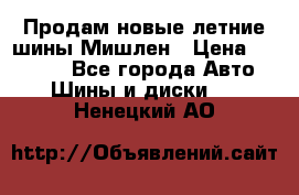 Продам новые летние шины Мишлен › Цена ­ 44 000 - Все города Авто » Шины и диски   . Ненецкий АО